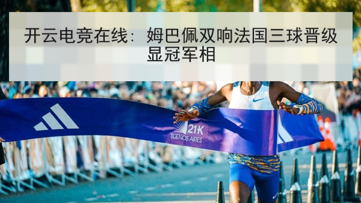 开云电竞在线: 姆巴佩双响法国三球晋级显冠军相