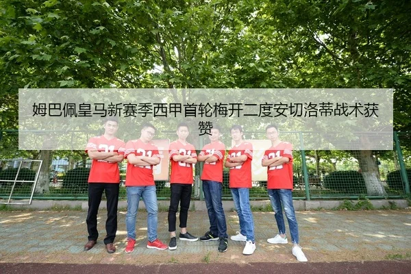 姆巴佩皇马新赛季西甲首轮梅开二度安切洛蒂战术获赞