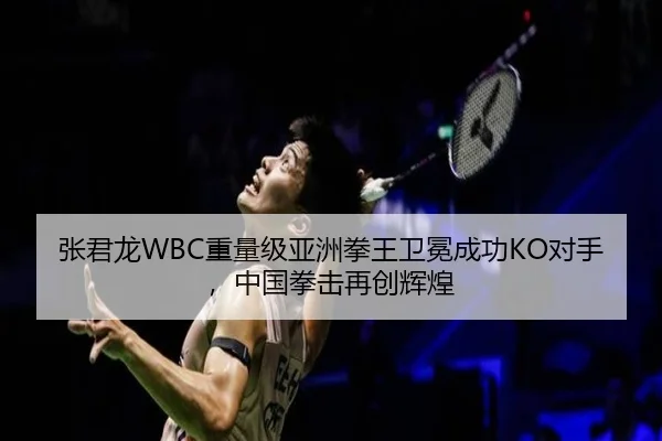 张君龙WBC重量级亚洲拳王卫冕成功KO对手，中国拳击再创辉煌
